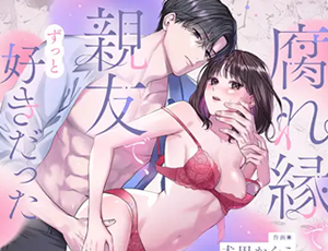 両片思いだった腐れ縁の親友と積もり積もった想いをぶつけあう連続セックス【TL漫画】